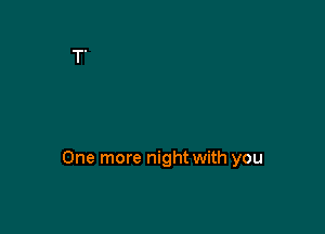 One more night with you