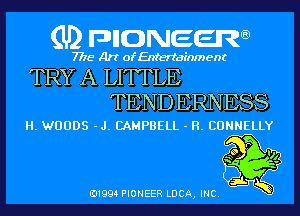 (U) pncweenw

7775 Art of Entertainment

TRY A LITTLE
TEND ERNESS

H. WOODS - J. CAMPBELL - H. CDNNELLY

'7

so 4
5
E11994 PIONEER LUCA, INC.