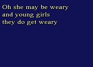 011 she may be weary
and young girls
they do get weary
