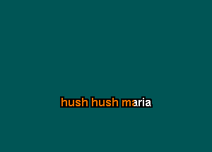 hush hush maria