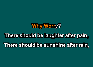 Why We rry?

There should be laughter after pain,

There should be sunshine after rain,