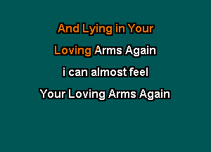 And Lying in Your
Loving Arms Again

i can almostfeel

Your Loving Arms Again