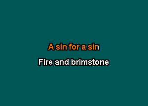 A sin for a sin

Fire and brimstone