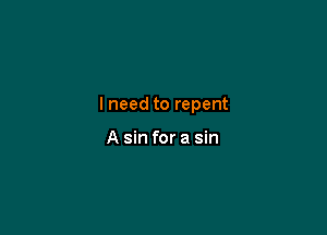 lneed to repent

A sin for a sin