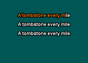 A tombstone every mile

A tombstone every mile

A tombstone every mile