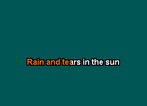 Rain and tears in the sun