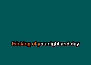 thinking ofyou night and day