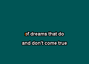 of dreams that do

and don't come true