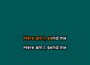 Here am I, send me

Here am I, send me
