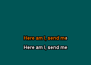Here am I, send me

Here am I, send me
