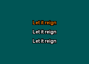 Let it reign
Let it reign

Let it reign