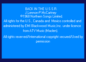 BACK IN THE U.S.S.R.
J.Lennon-P.McCartney
(91888 Northern Songs Limited.

All rights for the U.S., Canada and Mexico controlled and
administered by EMI Blackwood Musianc. under licence

from ATV M usic (M aclenl.

All rights reserveda'lnternational copyright securedKUsed by
permission