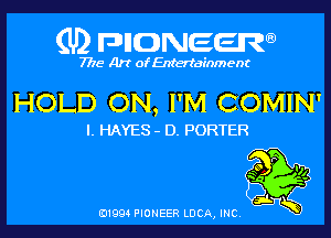 (U) pncweenw

7775 Art of Entertainment

HOLD ON, I'M COMIN'

I. HAYES - D. PORTER

E11994 PIONEER LUCA, INC.
