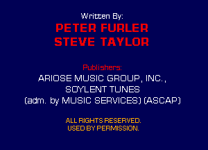 W ritten Byz

ARIDSE MUSIC GROUP, INC,
SDYLENT TUNES
(adm by MUSIC SERVICES) (ASCAPJ

ALL RIGHTS RESERVED.
USED BY PERMISSION