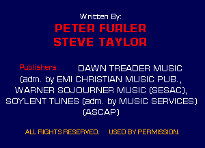 Written Byi

DAWN TREADEF! MUSIC
Eadm. by EMI CHRISTIAN MUSIC PUB,
WARNER SDJDURNER MUSIC ESESACJ.
SCIYLENT TUNES Eadm. by MUSIC SERVICES)
IASCAPJ

ALL RIGHTS RESERVED. USED BY PERMISSION.