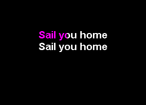 Sail you home
Sail you home