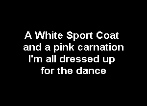 A White Sport Coat
and a pink carnation

I'm all dressed up
for the dance