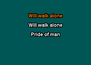 Will walk alone

Will walk alone

Pride of man