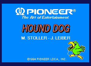 (U) FDIIDNEEW

7715- A)? ofEntertainment

HOUND DOG

M. STOLLER- J. LEIBER

ad- 3x
0199 PIONEER LUCA, INC