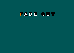 FADE OUT