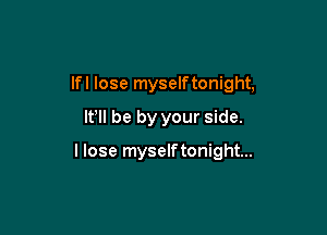 lfl lose myselftonight,

IPII be by your side.

I lose myselftonight...