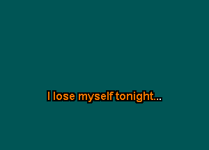I lose myselftonight...