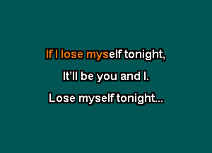 lfl lose myselftonight,

I? be you and I.

Lose myselftonight...