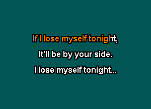 lfl lose myselftonight,

IPII be by your side.

I lose myselftonight...