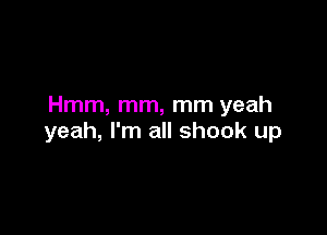 Hmm, mm, mm yeah

yeah, I'm all shook up