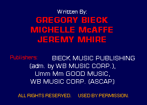 Written Byz

BIECK MUSIC PUBLISHING
(adm. byWB MUSIC CORP).
Umm Mm GOOD MUSIC.
WB MUSIC CORP. (ASCAPJ

ALL RIGHTS RESERVED. USED BY PERMISSION l