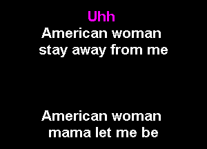 Uhh
American woman
stay away from me

American woman
mama let me be