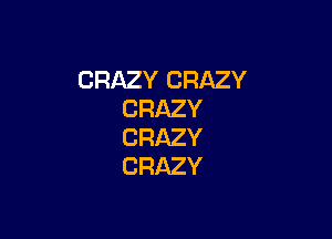 CRAZY CRAZY
CRAZY

CRAZY
CRAZY