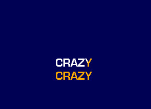 CRAZY
CRAZY