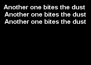 Another one bites the dust
Another one bites the dust
Another one bites the dust