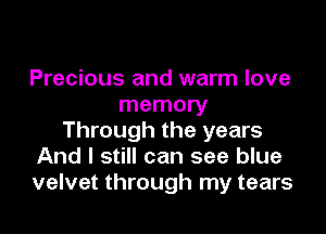 Precious and warm love
memory

Through the years
And I still can see blue
velvet through my tears