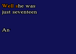 XVell She was
just seventeen