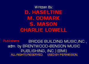 Written Byi

BRIDGE BUILDING MUSICJND,
adm. by BRENTWDDD-BENSDN MUSIC

PUBLISHING, INC.) EBMIJ
ALL RIGHTS RESERVED. USED BY PERMISSION.