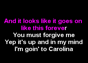 And it looks like it goes on
like this forever
You must forgive me
Yep it's up and in my mind
I'm goin' to Carolina
