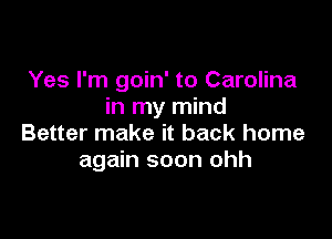 Yes I'm goin' to Carolina
in my mind

Better make it back home
again soon ohh