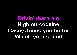 Drivin' that train
High on cocaine

Casey Jones you better
Watch your speed