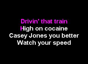 Drivin' that train
High on cocaine

Casey Jones you better
Watch your speed