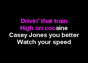 Drivin' that train
High on cocaine

Casey Jones you better
Watch your speed