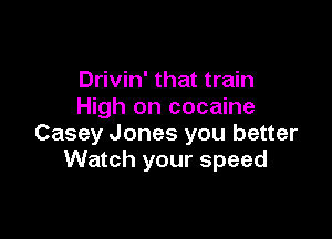 Drivin' that train
High on cocaine

Casey Jones you better
Watch your speed
