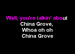 Well, you're talkin' about
China Grove,

Whoa oh oh
China Grove