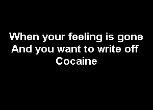 When your feeling is gone
And you want to write off

Cocaine