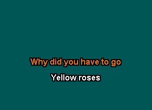 Why did you have to 90

Yellow roses