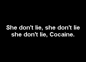 She don't lie, she don't lie

she don't lie, Cocaine.