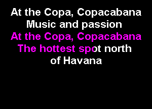 At the Copa, Copacabana
Music and passion
At the Copa, Copacabana
The hottest spot north
of Havana