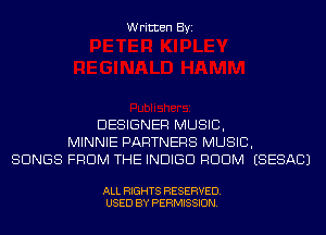 Written Byi

DESIGNER MUSIC,
MINNIE PARTNERS MUSIC,
SONGS FROM THE INDIGO RDDM ESESACJ

ALL RIGHTS RESERVED.
USED BY PERMISSION.