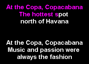 At the Copa, Copacabana
The hottest spot
north of Havana

At the Copa, Copacabana
Music and passion were
always the fashion